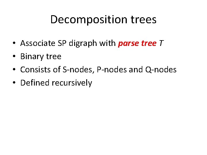 Decomposition trees • • Associate SP digraph with parse tree T Binary tree Consists