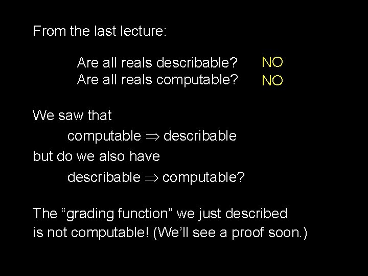 From the last lecture: Are all reals describable? Are all reals computable? NO NO From the last lecture: Are all reals describable? Are all reals computable? NO NO