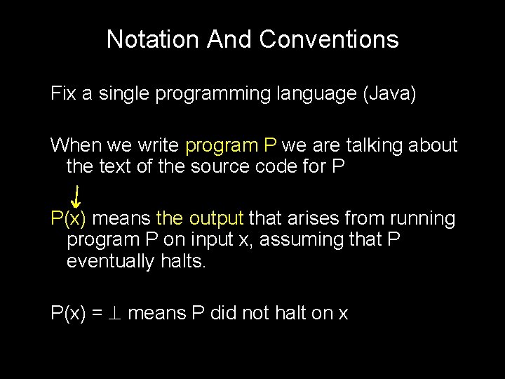 Notation And Conventions Fix a single programming language (Java) When we write program P