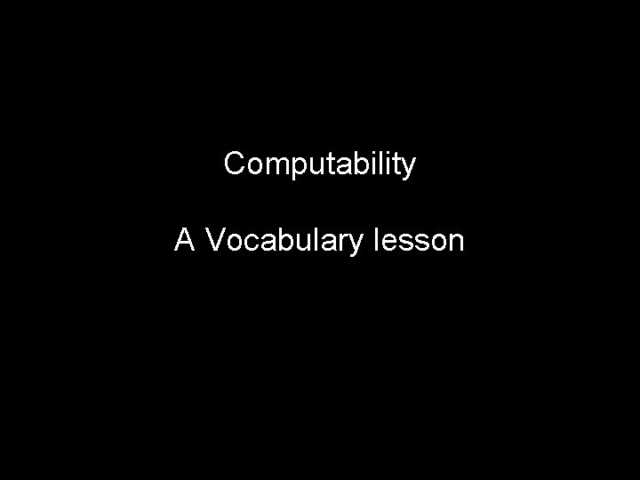 Computability A Vocabulary lesson 