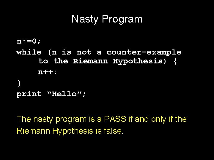 Nasty Program n: =0; while (n is not a counter-example to the Riemann Hypothesis) Nasty Program n: =0; while (n is not a counter-example to the Riemann Hypothesis)