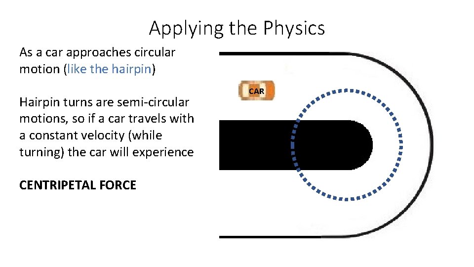 Applying the Physics As a car approaches circular motion (like the hairpin) Hairpin turns