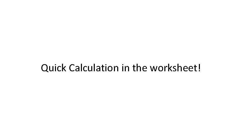 Quick Calculation in the worksheet! 