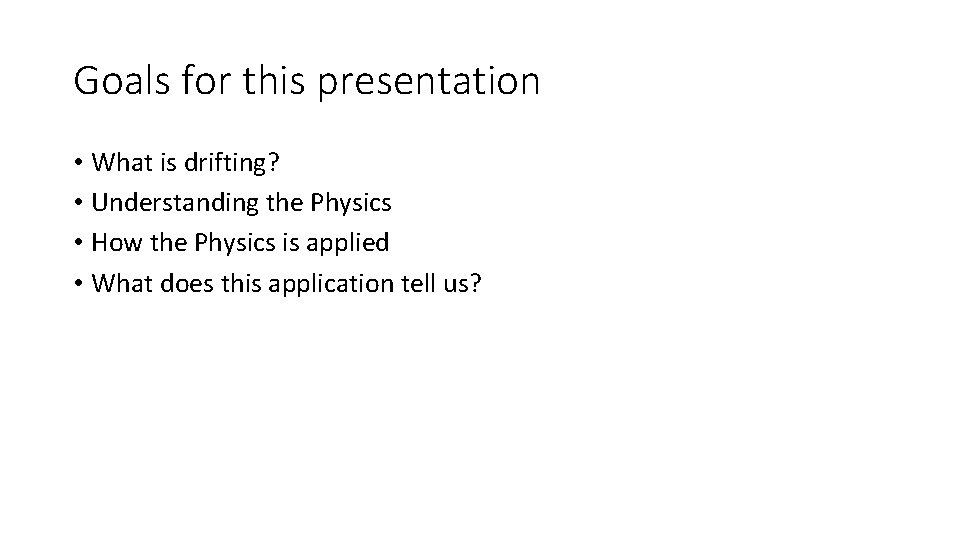 Goals for this presentation • What is drifting? • Understanding the Physics • How