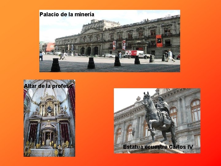 Palacio de la minería Altar de la profesa Estatua ecuestre Carlos IV 