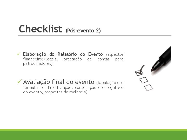 Checklist (Pós-evento 2) ü Elaboração do Relatório do Evento (aspectos financeiros/legais, patrocinadores) prestação de