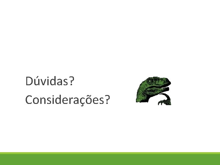 Dúvidas? Considerações? 