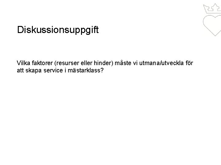 Diskussionsuppgift Vilka faktorer (resurser eller hinder) måste vi utmana/utveckla för att skapa service i