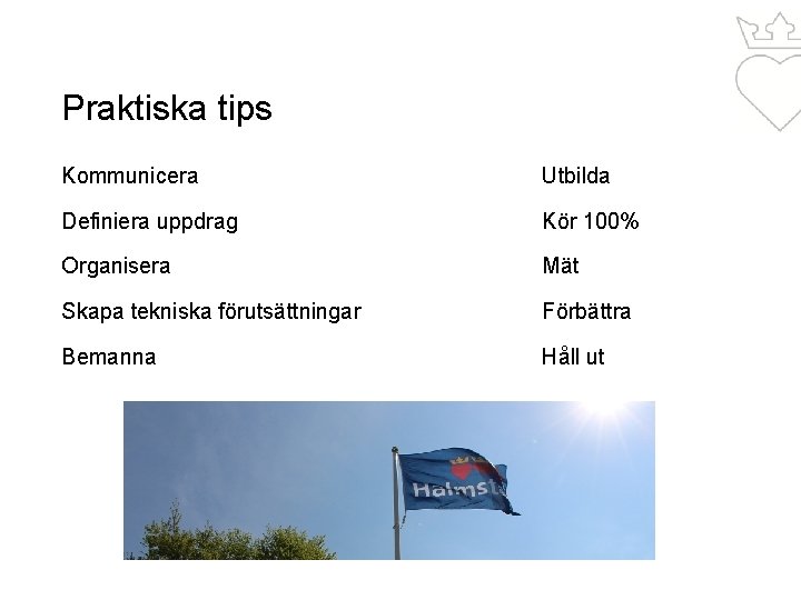 Praktiska tips Kommunicera Utbilda Definiera uppdrag Kör 100% Organisera Mät Skapa tekniska förutsättningar Förbättra