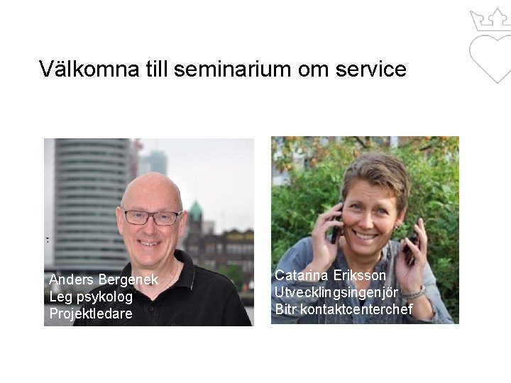 Välkomna till seminarium om service Anders Bergenek Leg psykolog Projektledare Catarina Eriksson Utvecklingsingenjör Bitr
