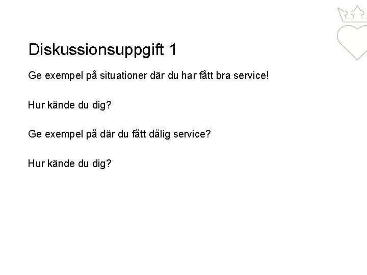 Diskussionsuppgift 1 Ge exempel på situationer där du har fått bra service! Hur kände