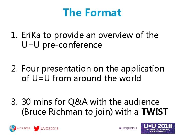 The Format 1. Eri. Ka to provide an overview of the U=U pre-conference 2.
