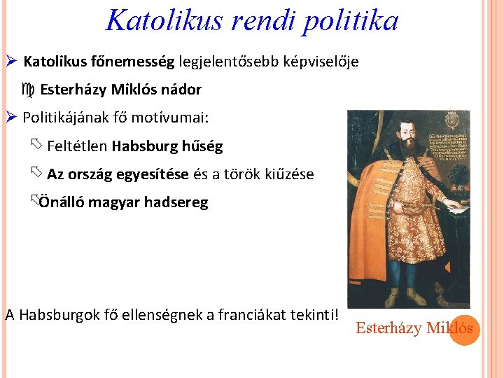 Katolikus rendi politika Ø Katolikus főnemesség legjelentősebb képviselője Esterházy Miklós nádor Ø Politikájának fő Katolikus rendi politika Ø Katolikus főnemesség legjelentősebb képviselője Esterházy Miklós nádor Ø Politikájának fő