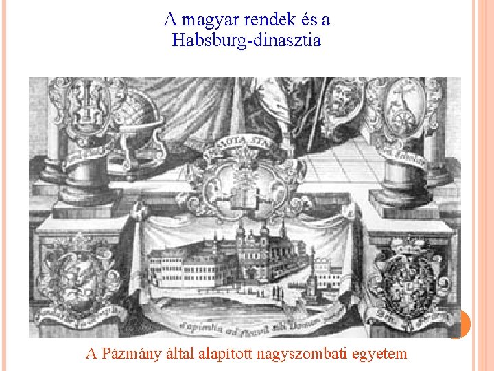 A magyar rendek és a Habsburg-dinasztia A Pázmány által alapított nagyszombati egyetem 