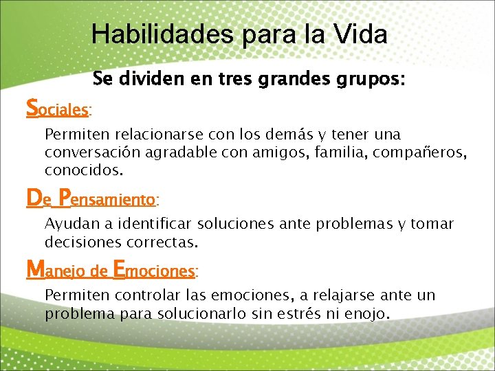 Habilidades para la Vida Se dividen en tres grandes grupos: Sociales: Permiten relacionarse con