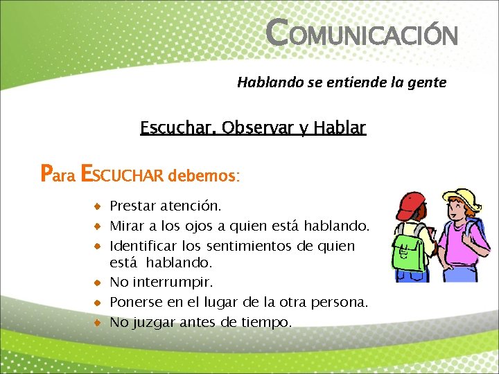 COMUNICACIÓN Hablando se entiende la gente Escuchar, Observar y Hablar Para ESCUCHAR debemos: Prestar