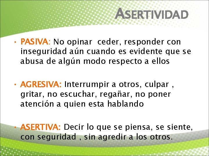 ASERTIVIDAD • PASIVA: No opinar ceder, responder con inseguridad aún cuando es evidente que