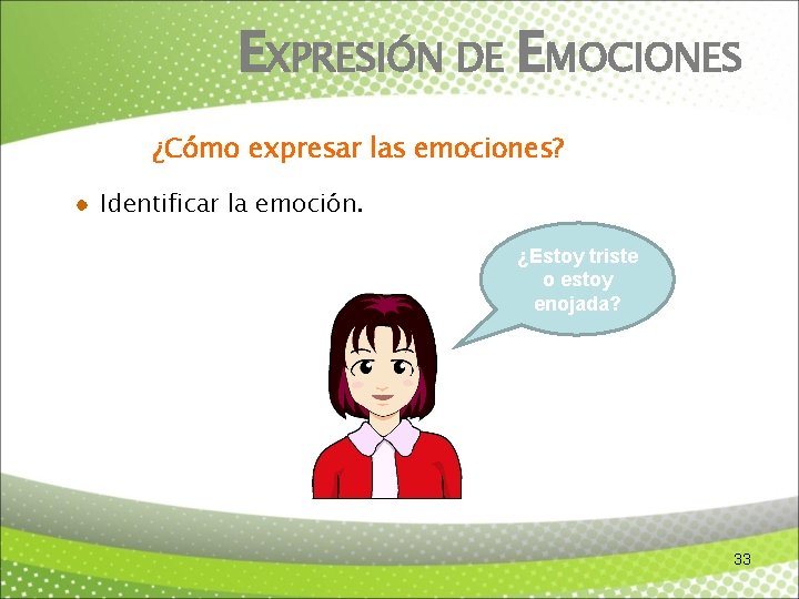 EXPRESIÓN DE EMOCIONES ¿Cómo expresar las emociones? Identificar la emoción. ¿Estoy triste o estoy