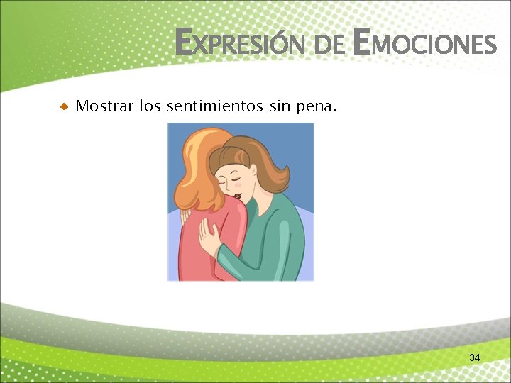 EXPRESIÓN DE EMOCIONES Mostrar los sentimientos sin pena. 34 