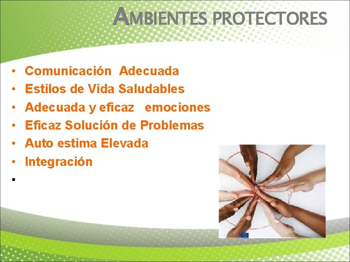 AMBIENTES PROTECTORES • • Comunicación Adecuada Estilos de Vida Saludables Adecuada y eficaz emociones