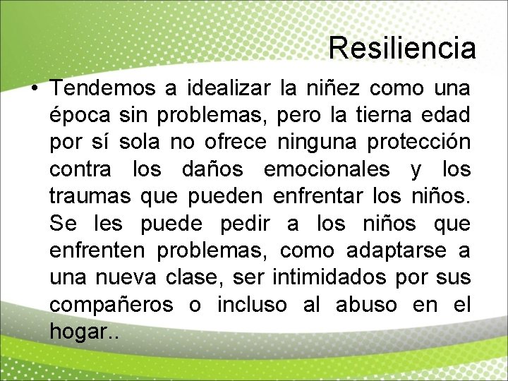 Resiliencia • Tendemos a idealizar la niñez como una época sin problemas, pero la
