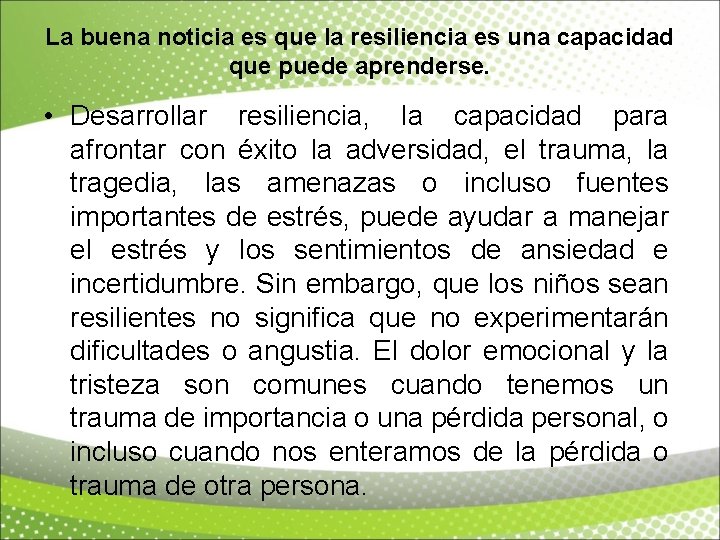 La buena noticia es que la resiliencia es una capacidad que puede aprenderse. •