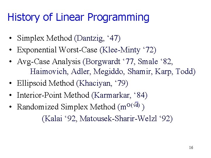 History of Linear Programming • Simplex Method (Dantzig, ‘ 47) • Exponential Worst-Case (Klee-Minty