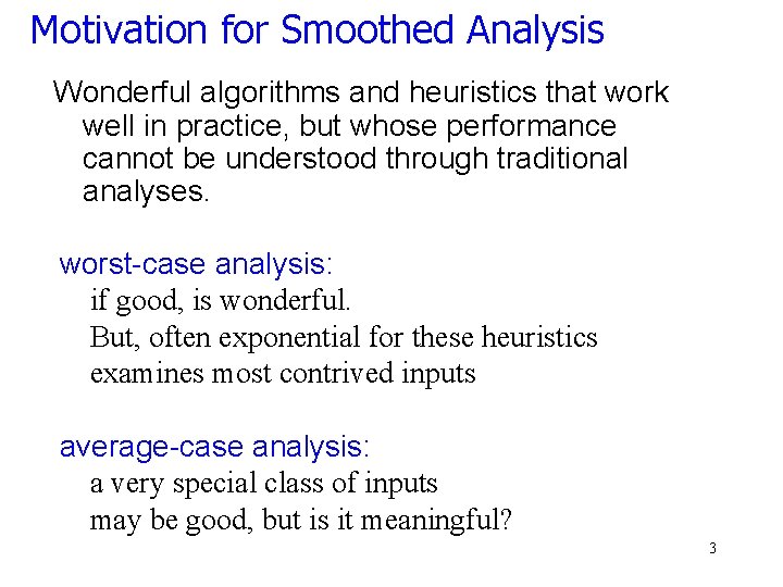 Motivation for Smoothed Analysis Wonderful algorithms and heuristics that work well in practice, but