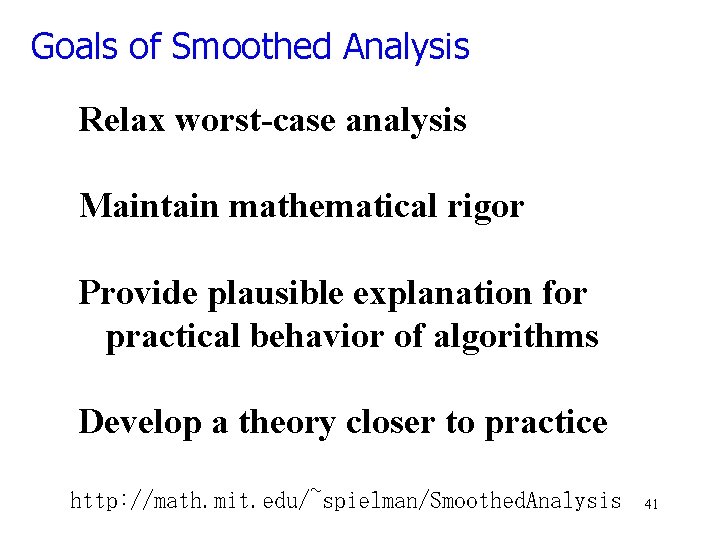 Goals of Smoothed Analysis Relax worst-case analysis Maintain mathematical rigor Provide plausible explanation for