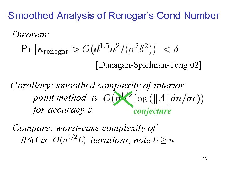 Smoothed Analysis of Renegar’s Cond Number Theorem: [Dunagan-Spielman-Teng 02] Corollary: smoothed complexity of interior