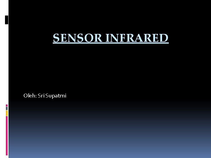 SENSOR INFRARED Oleh: Sri Supatmi 