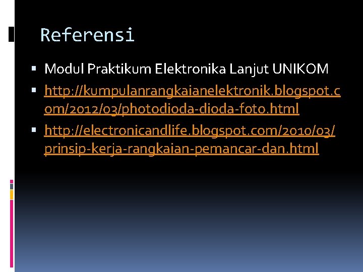 Referensi Modul Praktikum Elektronika Lanjut UNIKOM http: //kumpulanrangkaianelektronik. blogspot. c om/2012/03/photodioda-foto. html http: //electronicandlife.