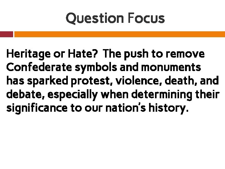 Question Focus Heritage or Hate? The push to remove Confederate symbols and monuments has