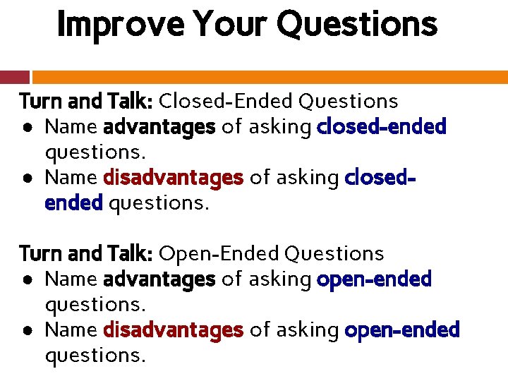 Improve Your Questions Turn and Talk: Closed-Ended Questions ● Name advantages of asking closed-ended