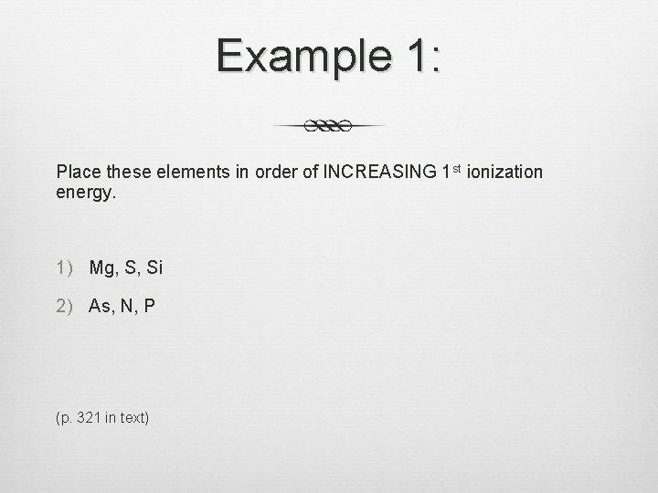Example 1: Place these elements in order of INCREASING 1 st ionization energy. 1)