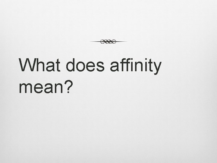 What does affinity mean? 