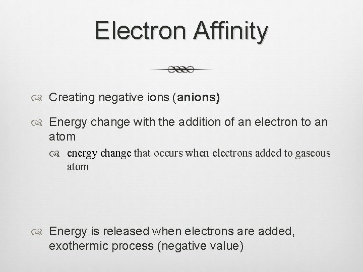 Electron Affinity Creating negative ions (anions) Energy change with the addition of an electron
