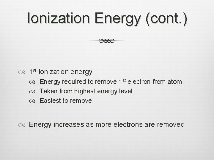 Ionization Energy (cont. ) 1 st ionization energy Energy required to remove 1 st