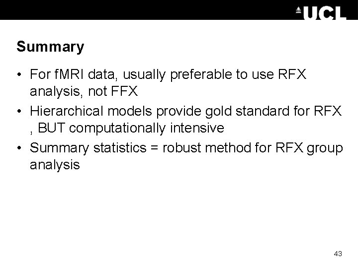 Summary • For f. MRI data, usually preferable to use RFX analysis, not FFX Summary • For f. MRI data, usually preferable to use RFX analysis, not FFX