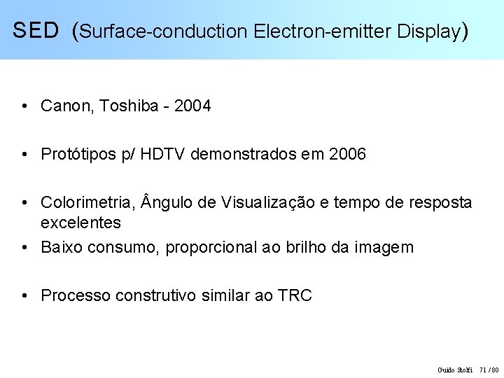 SED (Surface-conduction Electron-emitter Display) • Canon, Toshiba - 2004 • Protótipos p/ HDTV demonstrados