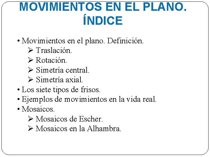 MOVIMIENTOS EN EL PLANO. ÍNDICE • Movimientos en el plano. Definición. Ø Traslación. Ø