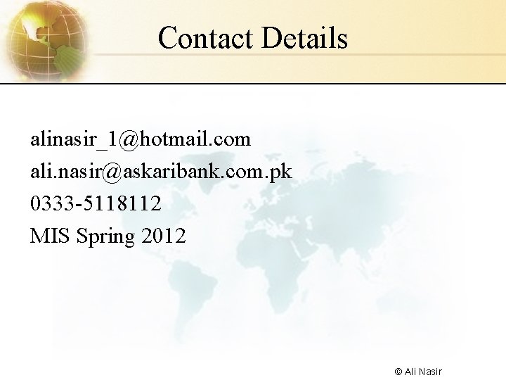 Contact Details alinasir_1@hotmail. com ali. nasir@askaribank. com. pk 0333 -5118112 MIS Spring 2012 ©