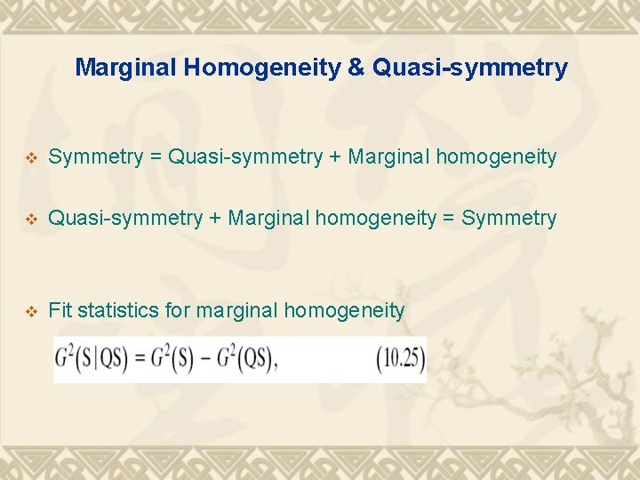 Marginal Homogeneity & Quasi-symmetry v Symmetry = Quasi-symmetry + Marginal homogeneity v Quasi-symmetry +