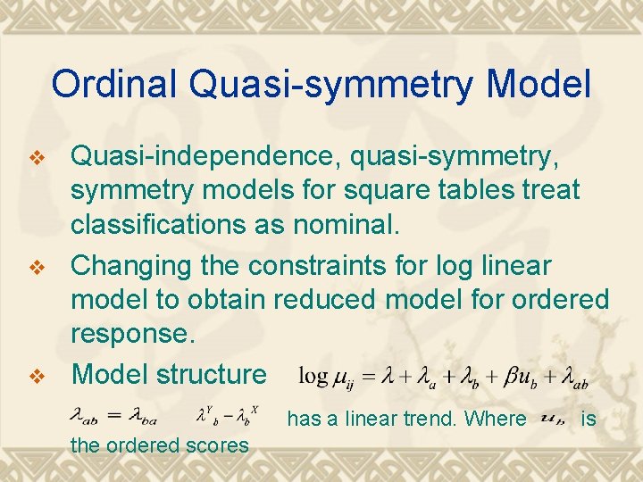 Ordinal Quasi-symmetry Model v v v Quasi-independence, quasi-symmetry, symmetry models for square tables treat