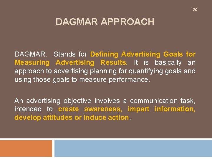 20 DAGMAR APPROACH DAGMAR: Stands for Defining Advertising Goals for Measuring Advertising Results. It