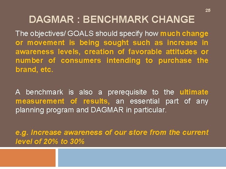 25 DAGMAR : BENCHMARK CHANGE The objectives/ GOALS should specify how much change or