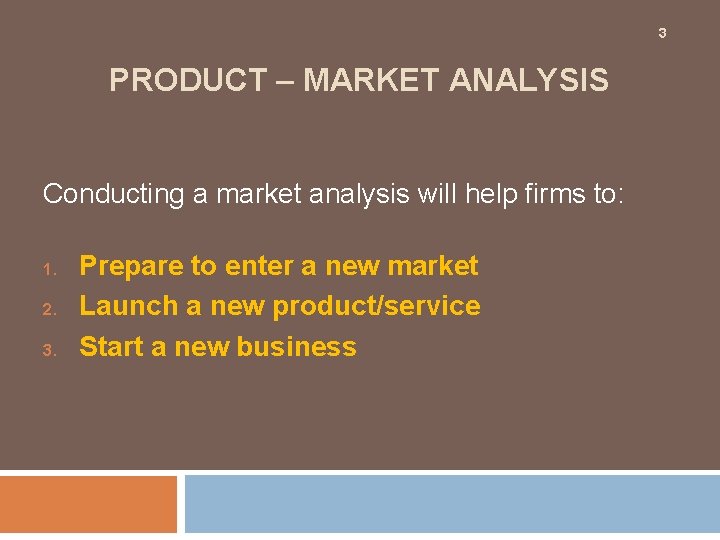 3 PRODUCT – MARKET ANALYSIS Conducting a market analysis will help firms to: 1.