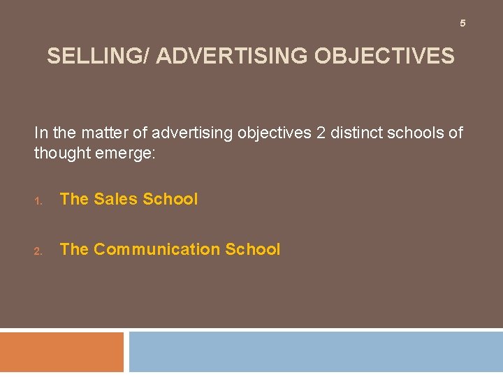 5 SELLING/ ADVERTISING OBJECTIVES In the matter of advertising objectives 2 distinct schools of