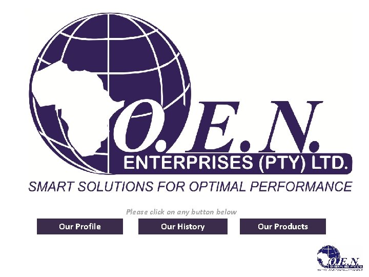 Please click on any button below Our Profile Our History Our Products 