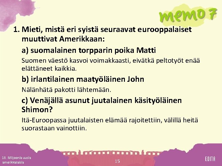 1. Mieti, mistä eri syistä seuraavat eurooppalaiset muuttivat Amerikkaan: a) suomalainen torpparin poika Matti